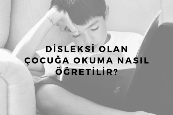 Disleksi Olan Çocuğa Okuma Nasıl Öğretilir?