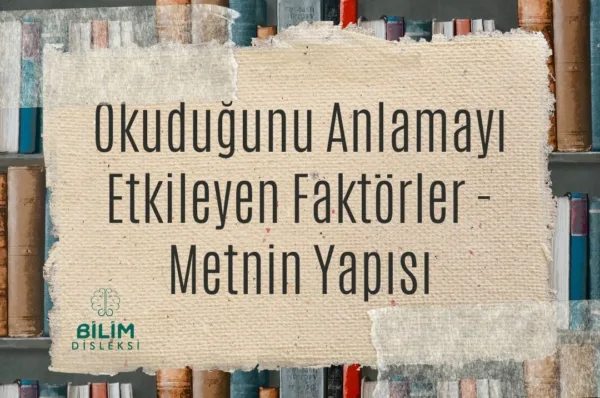 Okuduğunu Anlamayı Etkileyen Faktörler - Metnin Yapısı